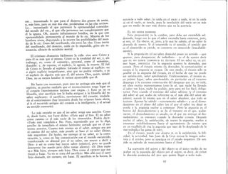 ese... innominado lo que para el desierto dos granos de arena,
o, más bien, para un mar dos olas, perdiéndose en las olas vecinas.
Lo... innonúnado al que pertenece la «personalidad conocida»
del mundo del etc., al que ella pertenece tan completamente que
él la ignora. Oh, muerte infinitamente bendita, sin la que una
«personalidad» pertenecería al mundo de lo etc. Miseria de los
hombres vivos, disputando a la muerte las posibilidades del mun-
do de lo etc. Gozo del moribundo, ola entre las olas. Gozo inerte
del moribundo, del desietro, caída en lo imposible, grito sin re-
sonancia, silencio de accidente mortal.
El cristiano dramatiza fácilmente la vida: vive ante Cristo y
para él es más que sí mismo. Cristo es la totalidad del ser, y, sin
embargo, es, corno el «amante», personal, corno el «amante»,
deseable: y, de repente, el suplicio, la agonía, la muerte. El fiel
de Cristo es llevado al suplicio. Llevado él mismo al suplicio: no
a algún suplicio insignificante, sino que no podría evitarlo, y es
el suplicio de alguien más que él, del mismo Dios, quien, siendo
Dios, no es menos hombre ni menos ajusticiable que él.
No basta con reconocer, pues esto no arriesga aún más que el
espíritu, es preciso también que el reconocimiento tenga lugar en
el corazón (movimientos íntimos casi ciegos... ). Esto ya no es
filosofía, sino sacrificio (en la India antigua) y la filosofía del no
saber suplicante: el sacrificio, movimiento del corazón, traslada-
do al conocimiento (hay inversión desde los orígenes hasta ahora,
al ir el recorrido antiguo del corazón a la inteligencia, y el actual
en sentido contrario).
Lo más extraño es que el no saber tenga una sanCIOn. Como
si, desde fuera, nos fuese dicho: «Hete aquí al fin». El no saber
corno camino es el más vacío de los sinsentidos. Podría decir:
«Todo está cumplido.» No. Pues, suponiendo que yo lo diga,
percibo de inmediato el mismo horizonte cerrado que en el mo-
mento anterior. Cuanto más avanzo en el saber, aunque sea por
el camino del no saber, más pesado se hace el no saber último,
más angustioso. De hecho, me entrego al no saber, es la comu-
nicación, y, como no hay comunicación con el mundo oscurecido,
transformado en abismal por el no saber, me atrevo a decir a
Dios: y así es como hay nuevo saber (místico), pero no puedo
detenerme (no puedo pero debo tomar aliento): «Si Dios supie-
ra.» Más lejos, siempre más lejos. Dios como el carnero que sus·
tituyó a Isaac. Ya no se trata del sacrificio. Más allá está el sacri-
ficio desnudo, sin carnero, sin Isaac. El sacrificio es la locura, la
60
r
fé:mmcia a t~do saber, la caída en el vacío y nada, ni en la caída
DI en el vaCIO, se revela, pues la revelación del vacío no es más
que un medio de caer más dentro aún en la ausencia.
EL NO SABER DESNUDA
Esta proposición es la cumbre, pero debe ser entendida así:
d.esnuda, }uego veo 10 '"!ue el saber escondía hasta entonces, pero,
SI veo, se. En efecto, se, pero, a lo que he sabido, el no saber lo
desnud.a de :lUevo. ~i el sinsentido es el sentido, el sentido que
es el smsentldo se pIerde, se convierte en sinsentido (inacabable-
mente).
Si la proposición (el no saber desnuda) posee un sentido ------que
aparece, para desaparecer de inmediato-- es el de querer decir
que EL NO SABER COMUNICA EL ÉXTASIS. El no saber es, en pri-
mer }ugar, ANGU~TIA. En . la angustia aparece la desnudez, que
extasIa..Pero el extasls mIsmo (la desnudez, la comunicación) se
escapa SI la angustia se escapa. De este modo el éxtasis sólo es
posible. en l~, angustia del éxtasis, en el hecho' de que no puede
ser saysfacCIon, saber aprehendido Evidentemente, el éxtasis es,
en pnmer lugar, saber aprehendido, en particular en el extremo
d~sapego y l~ extrema construcción del desapego que yo, mi vida,
mI obra escnta representamos (esto lo sé que nadie ha llevado
el ~aber tan lejos, nadie ha podido, pero p~ra mí fue fácil, obliga-
tono). Pero cuando el extremo del saber adviene (y el extremo
del saber al que acabo de referirme es el más allá del saber abo
~ol¡to), sucede lo mismo que en el saber absoluto, que todo se
lIlVl~rte Apenas he sabido -enteramente sabido- y ya el desnu-
damIento en el pl~no del saber (en el que el saber me deja) se
revela y la angustIa vuelve a comenzar. Pero la angustia es el
horror del desnudamiento y se da el instante en el que audaz-
mente,. el desnudamiento es amado, en el que me entreg¿ al des-
nudamIento: es entonces cuando la desnudez extasía. Después
vuelve el saber, la satisfacción, de nuevo la angustia, vuelvo a
comenzar r~doblad~mente hasta el agotamiento (lo mismo que
e? un estal.!¡do de nsa la angustia que nace de lo desplazado de la
nsa redupllca las ganas de reír).
. En el éxta~is, puede uno dejarse ir, es la satisfacción, la feli-
CIdad, la seremdad.. San Juan de la Cruz recusa la imagen seduc.
t?ra y el arrobo, pero se apacigua en el estado teopático. He sen-
tIdo su método de resecamiento hasta el final
La supresión del sujeto y del objeto es el único medio de no
acabar en la posesión del objeto por el sujeto, es decir, de evitar
la absurda avalancha del ipse que quiere llegar a serlo todo..
61
 