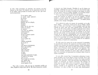 r-1'''''----~~-~--~-------------------
de ellos. Tales personajes, en principio, son neutros, un poco
cómicos (a mis ojos). En relación con la experiencia interior de
la que hablo, están privados de sentido, salvo en esto: que rema-
tan mi disarmonía.
Ya no quiero, gimo,
no puedo seguir sufriendo
mi prisión
Digo esto
amargamente:
palabras que me ahogáis,
dejadme,
dejadme,
tengo sed de otra cosa.
Quiero la muerte
no admitir
este reino de palabras,
eslabonamiento
sin espanto
tal que el mismo espanto
sea deseable,'
no es nada
soy yo quien soy,
SI no
cobarde aceptación
de lo que es.
Odio
esta vida de instrumento,
busco una quiebra,
mi quiebra,
para estar roto.
Amo la lluvia,
el rayo,
el barro,
una vasta extensión de agua,
el fondo de la tierra,
pero no yo.
En el fondo de la tierra,
oh, tumba mía,
libérame de mí,
ya no quiero el ser.
Poco más o menos, cada vez que yo intentaba escribir un
libro, llegaba la fatiga antes del fin. Me hacía lentamente extraño
66
r
al proyecto que había formado. Olvidaba lo que la víspera me
encandiló, cambiando de una hora a otra con una lentitud soño-
lienta. Me escapo de mí mismo y mi libro se me escapa; se vuelve
casi por entero como un nombre olvidado: me da pereza buscar·
le, pero el oscuro sentimiento del olvido me angustia.
¿y si este libro se me parece?, ¿y si lo que ha de seguir se
escapa del comienzo, lo ignora o le trae sin cuidado?, ¡extraña
retórica! , ¡extraño medio de invadir lo imposible! Abjuración,
olvido, existencia informe, armas equívocas... , la misma pereza
utilizada corno energía infrangible.
A la caída de la noche, de repente, he recordado, en la calle,
Quarr Abbey -monasterio francés de la isla de Wight, donde
pasé, en 1920, dos o tres días-; lo he recordado como una casa
rodeada de pinos, bajo una suave claridad lunar, al borde del
mar; la luz de la luna unida a la belleza medieval de los oficios
-todo lo que una vida monacal tiene de hostil a mis ojos se
borraba- no experimentaba más que la exclusión en ese lugar
del resto del mundo; me representaba en los muros del claustro,
retirado de la agitación, imaginándome por un instante monje
y salvado de la vida despedazada, discursiva: en la misma calle, a
favor de la oscuridad, mi corazón chorreando sangre se abrasó,
conocí un súbito arrobamiento. A favor también de mi indiferen-
cia a la lógica, al espíritu de consecuencia.
El cielo entre los muros de un gris espectral, la penumbra,
la incertidumbre húmeda del espacio en esa hora precisa: la di-
vinidad tuvo entonces una presencia insensata, sorda, iluminadora
hasta la embriaguez.. Mi cuerpo no había interrumpido su marcha
rápida, pero el éxtasis retorcía ligeramente sus músculos. Nin-
guna incertidumbre en esa ocasión, sino una indiferencia ante
la certeza.. Escribo divinidad sin querer saber nada, no sabiendo
nada. En otras horas, mi ignorancia era el abismo sobre el que yo
estaba suspendido
Lo que debo execrar hoy: la ignorancia voluntaria, la igno-
rancia metódica, por la que llegué a buscar el éxtasis. No es que
la ignorancia me abra el corazón al arrobo. Pero hago la prueba
amarga de lo imposible Toda vida profunda está grávida de im-
posible La intención, el proyecto, destruyen. Sin embargo, he
sabido que no sabía nada y éste es mi secreto: «el no saber co-
municar el éxtasis». La existencia volvió a comenzar después,
banal y fundada en la apariencia de un saber. Quería huirla,
diciéndome: ese saber es falso, no sé nada, nada absolutamente.
67
 