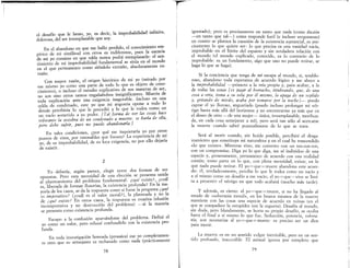 el desafío que le lanzo, yo, es decir, la improbabilidad infinita,
dolorosa, del ser irremplazable que soy.
En el abandono en que me hallo perdido, el conocimiento elJ.l-
pírico de mi sinúlitud con otros es indiferente, pues la esenela
de mi o consiste en que nida nunca podrá reemplazarle: el sen-
timien!a de nú improbabilidad fundamental se sitúa en el mundo
en el que permanezco como siéndolo extraño, absolutamente ex-
traño.
Con mayor razón, el origen histórico de mi yo. (mirado por
ese mismo yo como una parte de todo lo que es objeto de cono-
cimiento), o incluso el estudio explicati~70.de .s~s mane~ d~ sd"'
no son sino otros tantos engañabobos lIlslgmflcantes. sena e
d l···, ante una exigencia inagotable. Incluso en unato a exp lCaClOn . d 1
celda de condenado, este yo que mi angustia opone a to o o
demás percibiría lo que le precedió y lo que le rodea como
h
un
, -d d . [T 1 forma de ver las cosas aceun vaClO sometl o a su po er. a bId II
sofocante la zozobra de un condenado a muerte_ se ur a e e a,
pero debe sufrir, pues no puede abandonarla.]
. . , por otros
En tales condiciones, ¿por qué me lIlquretana y.0 . d .
untos de vista por razonables que fuesen? La expenencla : n;r
;0, de su impr~babilidad, de su loca exigencia, no por ello dejarla
de existir.
2
Yo debería, según parece, elegir entr:, dos formas de ~er
opuestas. Pero esta necesidad de una elecclOn se,pre~en~a un.l~a
al planteamiento del p:'oble~la fund~ment~l: ¿que eXIste., ¿cu~
es liberada de formas llusonas, la eXIstenCla profunda? En la ma,
y;ría de los casos, se da la respuesta como si fuese la pregunta ¿q1e
es imperativo? (¿cuál es el valor moral?), la plante~da y no., a
de ¿qué existe? En otros casos, la respuesta es eva~lva (elusIo.n
incomprensiva y no destrucción del problema) -SI la matena
se presenta como existencia profunda.
Escapo a la confusión ap~rtándome. del problema. Definí el
yo como un valor, pero rehuse confundIrlo con la existencia pro-
funda.
En toda investigación honrada (prosaica) ese yo cor;rp~etamen­
te otro que su semejante es rechazado como nada (practlcamente
78
II
I
ignorado); pero es precisamente en tanto que nada (como ilusión
--en tanto que tal-) como responde futil (e incluso vergonzoso)
en cuanto se plantea la cuestión de la existencia sustancial, es pre-
cisamente lo que quiere ser: lo que precisa es un~ vanidad vacía,
improbable en el límite del espanto y sin verdadera relación con
el mundo (el mundo explicado, conocido, es 10 contrario de lo
improbable: es un fundamento, algo que uno no puede retirar, se
haga lo que se haga).
Si la conciencia que tenga de mí escapa al mundo, si, temblo-
roso, abandono toda esperanza de acuerdo lógico y me aboco a
la improbabilidad -primero a la mía propia y, para acabar, a la
de todas las cosas [er jugar al borracho, titubeando, que, de una
cosa a otra, toma a su vela por él mismo, la apaga de un soplido
y, gritando de miedo, acaba por tomarse por la noche}- puedo
captar el yo lloroso, angustiado (puedo incluso prolongar mi vér-
tigo hasta más allá del horizonte y no encontrarme ya más que en
el deseo de otro ---de una mujer-- única, irreemplazable, moribun-
da, en cada cosa semejante a mí), pero será tan sólo al acercarse
la muerte cuando sabré puntualmente de lo que se trata.
Será al morir cuando, sin huida posible, percibiré el desga-
rramiento que constituye mi naturaleza y en el cual he trascendido
«10 que existe». Mientras vivo, me contento con un ten-con-ten,
con un compromiso. Diga yo 10 que diga, me sé individuo de una
especie y, groseramente, permanezco de acuerdo con una realidad
común; tomo parte en lo que, con plena necesidad, existe, en lo
que nada puede retirar. El yo=que=muere abandona este acuer-
do: él, verdaderamente, percibe lo que le rodea como un vacío y
a sí mismo como un desafío a ese vacío; el yo=que=vive se limi-
ta a presentir el vértigo en que todo acabará (mucho más tarde).
y además, es cierto: el yo=que=muere, si no ha llegado al
estado de «soberanía mora1», en los brazos mismos de la muerte
mantiene con las cosas una especie de acuerdo en ruinas (en el
que se compadece la estupidez con la ceguera). Desafía al mundo,
sin duda, pero blandamente, se hurta su propio desafío, se oculta
hasta el final a sí mismo 10 que fue. Seducción, potencia, sobera-
nía, son necesarias al yo = que = muere: es preciso ser un dios
para morir.
La muerte es en un sentido vulgar inevitable, pero en un sen-
tido profundo, inaccesible El animal ignora por completo que
79
 