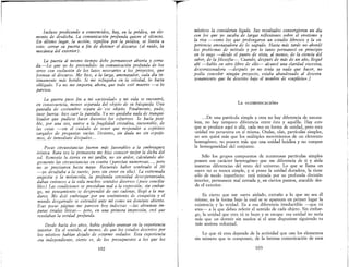 Incluso predicando a convencidos, hay, en la prédica, un ele-
mento de desdicha. La comunicación profunda quiere el silencio.
En último lugar, la acción, significa por la prédica, se limita a
esto: cerrar su puerta a fin de detener el discurso (el ruido, la
mecánica del exterior).
La puerta al mismo tiempo debe permanecer abierta y cerra-
da.-Lo que yo he pretendido: la comunicación profunda de los
seres con exclusión de los lazos necesarios a los proyectos, que
forman el discurso. Me hice, a la larga, amenazador, cada día ín-
timamente más herido. Si me refugiaba en la soledad, lo hacía
obligado. Yana me importa, ahora, que todo esté muerto -o lo
parezca.
La guerra puso fin a mi «actividad» y mi vida se encontró,
en consecuencia, menos separada del objeto de su búsqueda. Una
pantalla de costumbre separa de .ese objeto. Finalmente, pude,
tuve fuerza..' hice caer la pantalla. Ya no quedaba nada de tranqui-
lizador que pudiese hacer ilusorios los esfuerzos. Se hacía posi-
ble, por una vez, unirse a la fragilidad cristalina, inexorable, de
las cosas -sin el cuidado de tener que responder a espíritus
cargados de preguntas vacías. Desierto, sin duda no sin espejis-
mos, de inmediato disipados. ..
Pocas circunstancias fueron más favorables a la embriaguez
irónica.. Rara vez la primavera me hizo conocer mejor la dicha del
sol.. Removía la tierra en mi jardín, no sin ardor, calculando ale-
gremente las circunstancias en contra (parecían numerosas..., pero
no se precisaron hasta mayo.. Recuerdo haber sembrado el 20
-yo desafiaba a la suerte, pero sin creer en ella). La extremada
angustia y la melancolía, la profunda serenidad desesperanzada,
daban entonces a la vida muchos sentidos diversos (poco concilia-
bles) Las condiciones se prestaban mal a la expresión, sin embar-
go, mi pensamiento se desprendió de sus cadenas, llegó a la ma-
durez Me dejé embriagar por un sentimiento de conquista y el
mundo desgarrado se extendió ante mí como un dominio abierto.
Esas pocas páginas me parecen hoy indecisas-las abruman im-
puras tiradas líricas- pero, en una primera impresión, creí que
revelaban la verdad profunda.
Desde hacía dos años, había podido avanzar en la experiencia
interior. En el sentido, al menos, de que los estados descritos por
los místicos habían dejado de estarme vedados.. Esta experiencia
era independiente, cierto es, de los presupuestos a los que los
102
místicos la consideran ligada. Sus resultados convergieron un día
con .tos que yo sacaba de largas reflexiones sobre el erotismo y
la Ttsa ---como los que prolongaron un estudio libresco y la ex·
periencia amenazadora de lo sagrado. Hasta más tarde no abordé
los problemas de método y por lo tanto permanecí en principio
en lo vago -desde el punto de vista, al menos, de la ciencia del
saber, de la filosofía-o Cuando, después de más de un año, llegué
ahí -hablo en otro libro de ello- alcancé una claridad excesiva
descorazonadora -después yo no tenía ya nada que hacer, n~
podía concebir ningún proyecto, estaba abandonado al descota-
zonamiento que he descrito bajo el nombre de «suplicio».]
LA «COMUNICACIÓN»
...De una partícula simple a otra no hay diferencia de natura-
leza, no hay tampoco diferencia entre ésta y aquélla. Hay esto
que se produce aquí o allá, cada vez en forma de unidad, pero esta
unidad no persevera en sí misma. Ondas, olas, partículas simples,
no son quizá más que los múltiples movimientos de un elemento
homogéneo; no poseen más que una unidad huidiza y no :ompen
la homogeneidad del conjunto.
Sólo los grupos compuestos de numerosas partículas simples
poseen ese carácter heterogéneo que me diferencia de ti y aísla
nuestras diferencias del resto del universo. Lo que se llama un
«ser» no es nunca simple, y si posee la unidad duradera, la tiene
sólo de modo imperfecto: está minada por su profunda división
interior, permanece mal cerrada y, en ciertos puntos, atacable des-
de el exterior.
Es cierto que ese «ser» aislado, extraño a lo que no sea él
mismo, es la forma bajo la cual se te aparecen en primer lugar la
existencia y la verdad. Es a esa diferencia irreductible -que tú
eres- a la que debes referir el sentido de cada objeto. Sin embar-
go, la unidad que eres tú te huye y se escapa: esa unidad no sería
más que un dormir sin sueños si el azar dispusiese siguiendo tu
más ansiosa voluntad.
Lo que tú eres depende de la actividad que une los elementos
sin número que te componen, de la intensa comunicación de esos
103
 