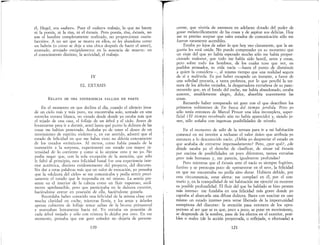 ~~~ ~---~---~--~---------
él, Hegel, era «saber». Pues el «saber» trabajo, 10 que no hacen
ni la poesía, ni la risa, ni el éxtasis. Pero poesía, rísa, éxtasis, no
son el hombre completamente realizado, no proporcionan «satis-
facción». A no ser que se muera en ellos, se les abandona como
un ladrón (o como se deja a una chica después de hacer el amor),
atontado, arrojado estúpidamente en la ausencia de muerte: en
el conocimiento distinto, la actividad, el trabajo.
IV
EL EXTASIS
RELATO DE UNA EXPERIENCIA FALLIDA EN PARTE
En el momento en que declina el día, cuando el silencio inva-
de un cielo más y más puro, me encontraba solo, sentado en una
estrecha terraza blanca, no viendo desde donde yo estaba más que
el tejado de una casa, el follaje de un árbol y el cielo. Antes de
levantarme para ir a dormir, sentí hasta qué punto la dulzura de las
cosas me habían penetrado. Acababa yo de tener el deseo de un
movimiento de espíritu violento y, en ese sentido, advertí que el
estado de felicidad en que me había visto no difería enteramente
de los estados «místicos;>. Al menos, como había pasado de la
inatención a la sorpresa, experimenté ese estado con mayor in-
tensidad de 10 corriente y como si 10 sintiese otro y no yo. No
podía negar que, con la sola excepción de la atención, que sólo
le faltó al principio, esta felicidad banal fue una experiencia inte-
rior auténtica, distinta evidentemente del proyecto, del discurso..
Sin dar a estas palabras más que un valor de evocación, yo pensaba
que la «dulzura del cielo;> se me comunicaba y podía sentir preci-
samente el estado que le respondía en mí mismo. La sentía pre-
sente en el interior de la cabeza como un fluir vaporoso, sutil-
mente aprehensible, pero que participaba en la dulzura exterior,
haciéndome entrar en posesión de ella, haciéndome gozarla..
Recordaba haber conocido una felicidad de la misma clase con
mucha claridad en coche, mientras llovía, y los setos y árboles
apenas cubiertos de follaje tenue salían de la bruma primaveral
y avanzaban lentamente hacia mí. Yo entraba en posesión de
cada árbol mojado y sólo con tristeza 10 dejaba por otro.. En ese
momento, pensaba que ese goce soñador no dejaría de pertene-
120
-r-[,.
cerme, que viviría de entonces en adelante dotado del poder de
gozar melancólicamente de las cosas y de aspirar sus delicias. Hoy
me es preciso aceptar que tales estados de comunicación sólo me
fueron raramente accesibles.
Estaba yo lejos de saber 10 que hoy veo claramente, que la an-
gustia les está unida. No puedo comprender en su momento que
un viaje del que yo había esperado mucho sólo me había propor-
cionado malestar, que todo me había sido hostil, seres y cosas,
pero sobre todo los hombres, de los cuales tuve que ver, en
pueblos atrasados, su vida vacía -hasta el punto de disminuir
a quien la considera-, al mismo tiempo que una realidad segura
de sí y malévola. Es por haber escapado un instante, a favor de
una soledad precaria, a tanta probreza, por 10 que percibí la ter-
nura de los árboles mojados, la desgarradora extrañeza de su paso:
recuerdo que, en el fondo del coche, me había abandonado, estaba
ausente, amablemente alegre, dulce, absorbía suavemente las
cosas.
Recuerdo haber comparado mi goce con el que describen los
primeros volúmenes de En busca del tiempo perdido. Pero yo
sólo tenía entonces de Marcel Proust una idea incompleta, super-
ficial (El tiempo recobrado aún no había aparecido) y, siendo jo-
ven, sólo soñaba con ingenuas posibilidades de triunfo.
En el momento de salir de la terraza para ir a mi habitación
comencé en mi interior a rechazar el valor único que atribuía yo
entonces a 10 desconocido vacío. ¿Debía yo despreciar el estado en
que acababa de entrarme impensadamente? Pero, ¿por qué?, ¿de
dónde sacaba yo el derecho de clasificar, de situar tal éxtasis
por encima de posibilidades un poco diferentes, menos extrañas
pero más humanas y, me parec:ía,igualmente profundas?
Pero mientras que el éxtasis ante el vacío es siempre fugitivo,
furtivo y se preocupa poco de «perseverar en el sen>, la felicidad
en que me encontraba no pedía sino durar. Hubiera debido, por
esta circunstancia, estar alerta: me complací en él, por el con-
trario y, en la tranquilidad de mi habitación me ejercité en recorrer
su posible profundidad. El fluir del que he hablado se hizo pronto
más intenso: me fundaba en una felicidad más grave donde yo
captaba al abarcarla una difusa dulzura. Basta con suscitar en uno
mismo un estado intenso para verse liberado de la importunidad
estrepitosa del discurso: la atención pasa entonces de los «pro-
yectos» al ser que se es que, poco a poco, se pone en movimiento,
se desprende de la sombra, pasa de los efectos en el exterior, posi-
bles o reales (de la acción proyectada, o reflejada, o efectuada) a
121
 