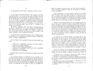 II
LA EXPERIENCIA COMO ÚNICA AUTORIDAD Y ÚNICO VALOR
La opostcwn a la idea de proyecto -que ocupa en erte libro
una parte esencial- me es tan necesaria que, tras haber ncrito el
plan detallado de esta introducción, no puedo atenerme a él. Ha-
biendo abandonado por un tiempo ru redacción y habiendo para-
do por un tiempo su redacción y habiendo pasado al post-scrip-
tum (que no estaba previsto), no puedo por menor de cambiarlo.
Me atengo al proyecto en las casar recundarias: en lo que me im-
porta se me prerenta pronto como lo que es.' contrario a mí
mismo por ser proyecto.
Me interesa explicarme sobre este punto, interrumpiendo la
exposición' debo hacerlo, al no poder asegurar la homogeneidad
del conjunto Quizá erto rea dejadez. Sin embargo, y quiero de-
cirlo, no opongo en abmluto al proyecto un humor negativo (una
apatía enfermiza), rino el espíritu de decisión.
La exprerión de la experiencia interior debe, de alguna mane-
ra, responder a )U movimiento; no puede ser una seca traducción
verbal, ejecutable ordenadamente.
Doy los títulos de los capítulor del plan que había fijado, que
eran.:
crítica de la rervidumbre dogmática (el único escrito);
crítica de la actitud científica;
crítica de una actitud experimental;
posición de la experiencia misma como valor y autoridad;
principio de un método;
- principio de una comunidad.
Intentaré ahora extraer un movimiento que debía provenir del
conjunto.
La experiencia interior, no pudiendo tener su prinClp10 ni en
un dogma (actitud moral), ni en la ciencia (el saber no puede ser
ni su fin ni su origen), ni en una búsqueda de estados enriquece-
dores (actitud estética, experimental), no puede tener otra preo-
cupación ni otro fin que ella misma. Abriéndome a la experiencia
interior, he planteado de este modo su valor, su autoridad. De
16
-
ahora en adelante, no puedo tener otro valor ni otra auto.ridad.1
•
Valor, autoridad, implican el rigor de un método, la eXIstenCla
de una comunidad.
Llamo experiencia a un V1aJe hasta el límit~ ~e lo pos~ble
para el hombre. Cada cual puede no hacer ese V1aJe, pero,.Sl lo
hace esto supone que niega las autoridades y los valores eX1sten-
tes, que limitan lo posible. Por el hech? d~ ser ne~ación d.e otr~s
valores, de otras autorida~es, la expenenCla que ~lene2 eXIstenc1a
positiva llega a ser ella ffilsma el valor y la autondad .
Siempre la experiencia interior tuvo otros fines que ella mis-
ma, en los que se colocaba el valor .Y la, a.utoridad.. Dios er: el
Islam o la Iglesia cristiana; en la Igles1a budica, este fm negat1VO:
la supresión del dolor (fue posible también subordinarla al cono-
cimiento, como hace la ontología de Heidegger) 3. Pero ~n el caso
de que Dios, el conocimiento, la supresión del dolor, deJen de ser
a mis ojos fines convincentes, si el placer, que ~aco ~e un arrobo
me importuna, incluso me lacera, ¿debera de mm~diato parecer-
me vacía la experiencia interior, imposible a partll· de ahora al
carecer de razón de ser?
La pregunta no es absoluto ociosa. La ausencia de una res-
puesta forma (de la que yo me había pas.ado. hast.a ahora) aca~a
por dejarme un gran malestar. La expenenCla m1sma me hab1~
hecho jirones, yesos jirones acaban de ser desgarrados por m1
impotencia para responder. Recibí la respuesta de ot;-o: la .res-
puesta exige una solidez que en ese momento yo habla perd1do:
Planteé la pregunta ante varios amigos, dejando ver er: ~a~te m1
zozobra' uno de ellos 4 enunció simplemente este prmC1plO: la
experie~cia misma es la autoridad (pero la autoridad se expía).
Desde ese momento, esta respuesta me apaciguó, dejándome
apenas (como la cicatriz de una herida que tarda en cerrarse), un
residuo de angustia. Medí su alcance el día en que elabore el
I Se entiende que en el dominio del espíritu COl!IO cuando se habJa de
la autoridad de la ciencia, de la Iglesia o d.e la. Escntura.
2 Paradoja en la autoridad de la expenenCla: fun?ada en la puesta en
tela de juicio, es puesta en tela de juicio de l~ autondad; puesta en c~~s­
tión positiva, autoridad del hombre que se defme como puesta en cuestlon
de sí mismo. .
3 Al menos la manera en que ha expuesto su pensamIento, ante una
comunidad de hombres, sobre el conocimiento,. .
4 Maurice Blanchot. Más adelante me refIero en dos ocasiones a esta
conversación..
17
 