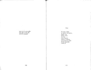 ¡OO---..
una VOZ de oveja aúlla
más allá ve más allá
antorcha apagada
170
DIOS
De mano cálida
yo muero, tú mueres,
dónde está,
dónde estoy,
sin risa,
estoy muerto,
muerto y muerto,
en la noche de tinta
flecha disparada
contra él..
171
 