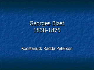 Georges Bizet 1838-1875 Koostanud : Radda Peterson 
