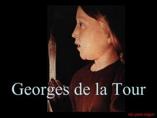 Georges de la Tour   ( 1593 – 1652 ) clic para seguir 