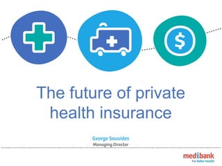 The future of private
health insurance
 