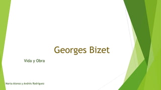 Georges Bizet
Vida y Obra
Marta Alonso y Andrés Rodríguez
 