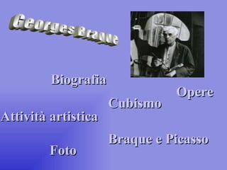 Biografia
                               Opere
                     Cubismo
Attività artistica
                     Braque e Picasso
         Foto
 