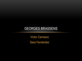 GEORGES BRASSENS
Victor Carrasco
Sara Fernández

 