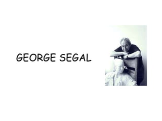 GEORGE SEGAL 