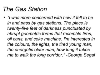 The Gas Station <ul><li>&quot;I was more concerned with how it felt to be in and pass by gas stations. The piece is twenty...