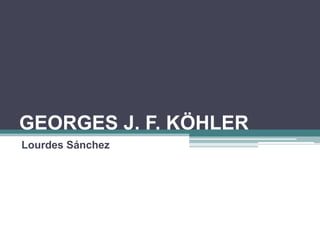 GEORGES J. F. KÖHLER
Lourdes Sánchez
 