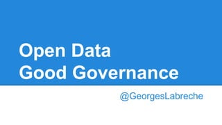 Open Data
Good Governance
@GeorgesLabreche
 