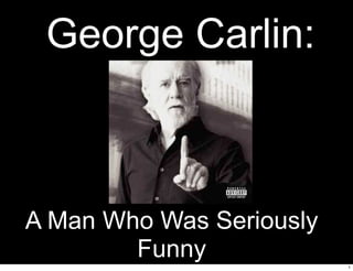 George Carlin:



A Man Who Was Seriously
        Funny             1
 