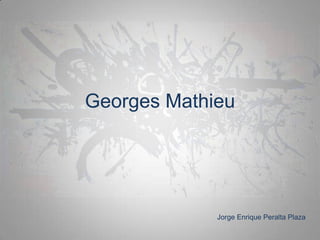 Georges Mathieu




             Jorge Enrique Peralta Plaza
 