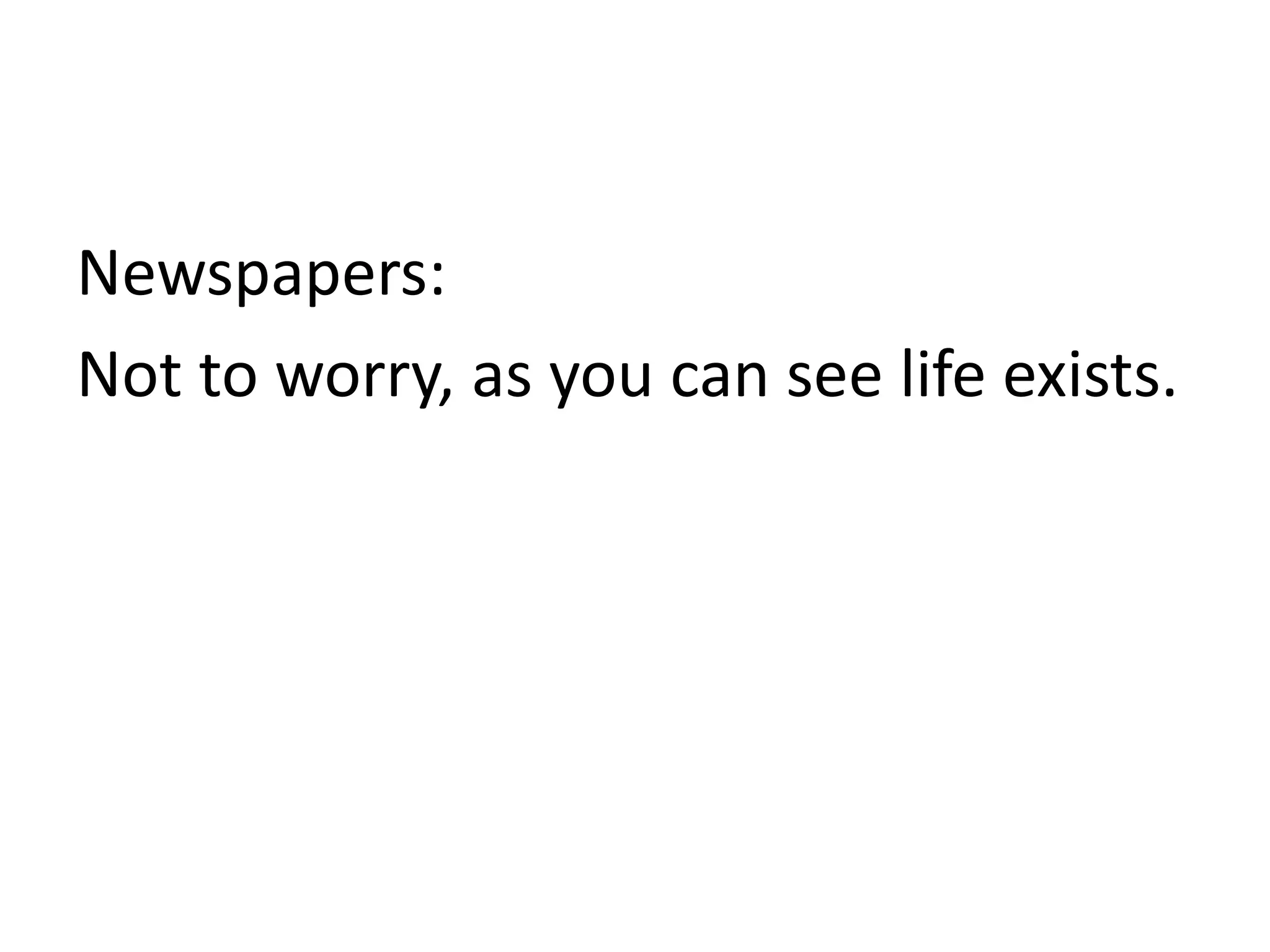Newspapers:Not to worry, as you can see life exists.