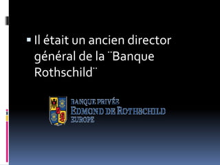  Il était un ancien director
général de la ¨Banque
Rothschild¨
 