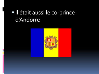  Il était aussi le co-prince
d'Andorre
 