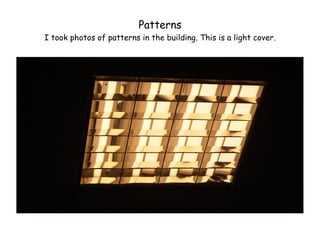 Patterns
I took photos of patterns in the building. This is a light cover.