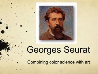 Georges Seurat
Combining color science with art

 