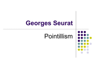 Georges Seurat
Pointillism
 
