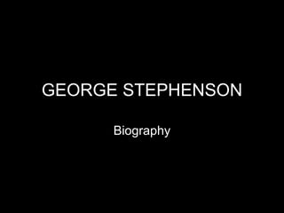 GEORGE STEPHENSON Biography 