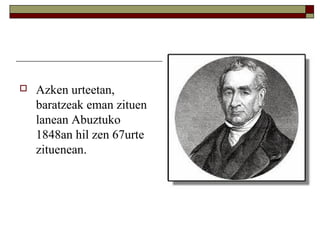 

Azken urteetan,
baratzeak eman zituen
lanean Abuztuko
1848an hil zen 67urte
zituenean.

 