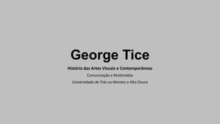George Tice
História das Artes Visuais e Contemporâneas
Comunicação e Multimédia
Universidade de Trás-os-Montes e Alto Douro

 