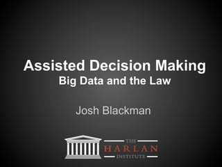 Assisted Decision Making
    Big Data and the Law

       Josh Blackman
 