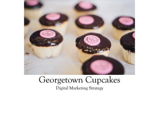 Georgetown Cupcakes
Digital Marketing Strategy
 
