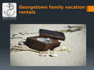 Georgetown family vacation
rentals
 