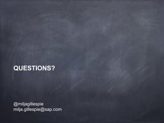 QUESTIONS?




@miljagillespie
milja.gillespie@sap.com
 