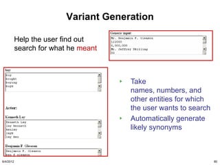 Variant Generation

           Help the user find out
           search for what he meant



                                       Take
                                       names, numbers, and
                                       other entities for which
                                       the user wants to search
                                       Automatically generate
                                       likely synonyms



6/4/2012                                                          80
 
