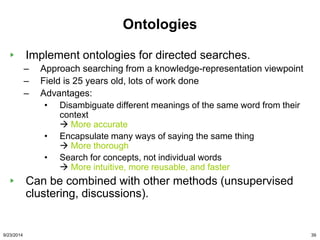 Ontologies 
Implement ontologies for directed searches. 
– Approach searching from a knowledge-representation viewpoint 
–...