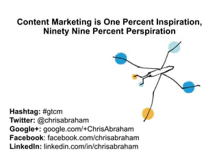 Influencer Marketing is One Percent Inspiration,
Ninety Nine Percent Perspiration
Hashtag: #gtemim
Twitter: @chrisabraham
...