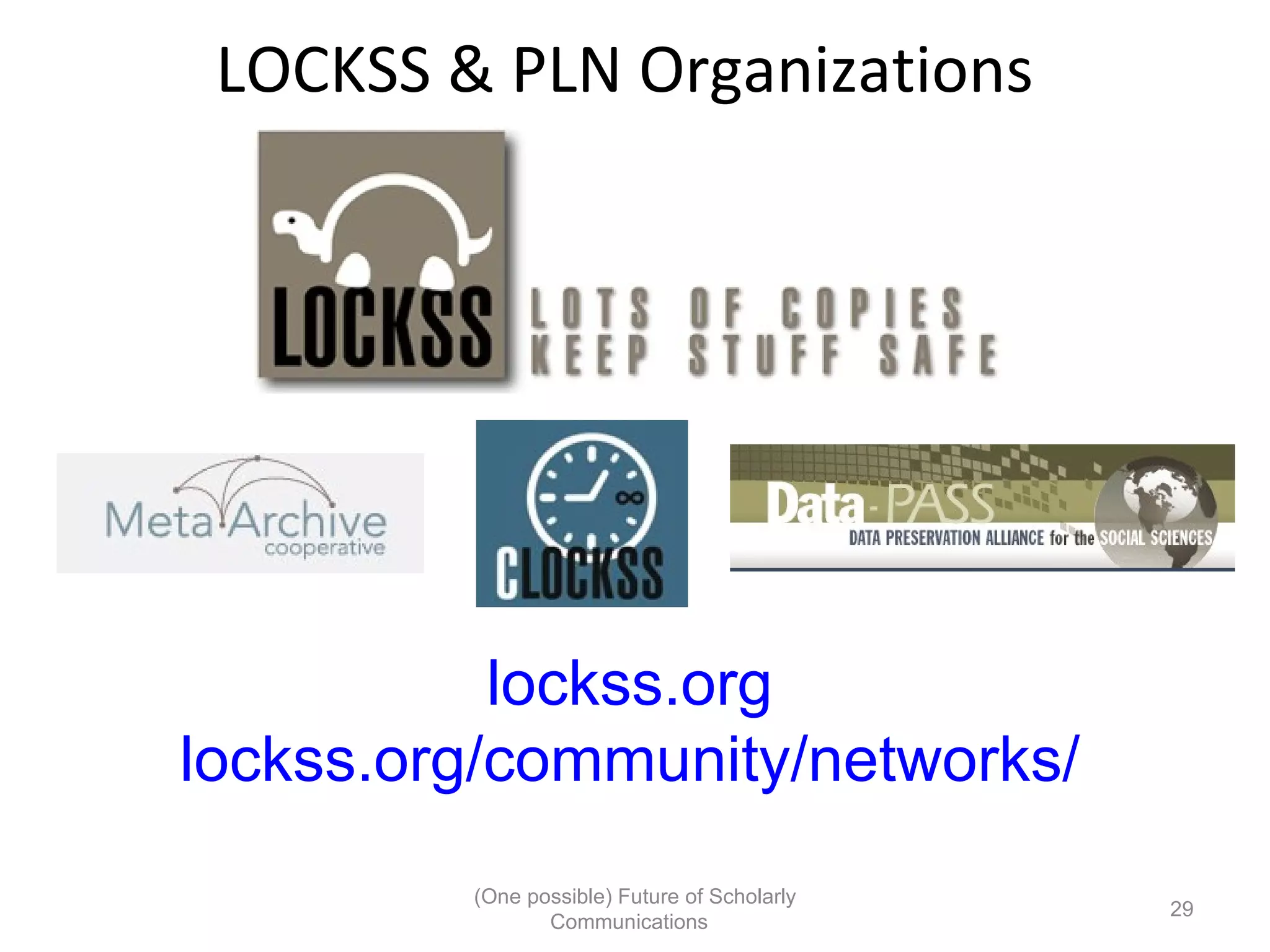 LOCKSS & PLN Organizations
lockss.org
lockss.org/community/networks/
(One possible) Future of Scholarly
29
Communications