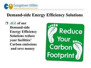 Demand-side Energy Efficiency Solutions
 ALL of our
  Demand-side
  Energy Efficiency
  Solutions reduce
  your facilities’
  Carbon emissions
  and save money


                                          15
 
