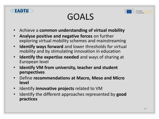 GOALS
10
• Achieve a common understanding of virtual mobility
• Analyse positive and negative forces on further
exploring ...