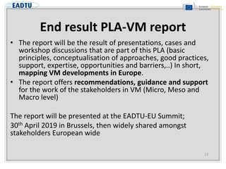 End result PLA-VM report
13
• The report will be the result of presentations, cases and
workshop discussions that are part...