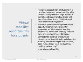 Virtual
mobility:
opportunities
for students
• Flexibility, accessibility: all students in a
class have access to virtual ...