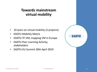 Towards mainstream
virtual mobility
• 10 years on virtual mobility (2 projects)
• EADTU Mobility Matrix
• EADTU TF VM; map...
