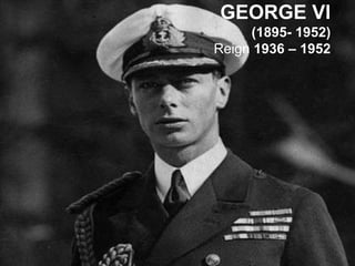 GEORGE Vl
     (1895- 1952)
Reign 1936 – 1952
 