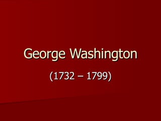 George Washington (1732 – 1799) 