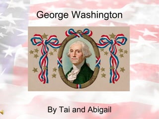 George Washington By Tai and Abigail 