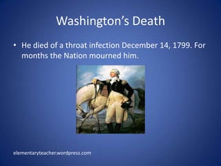 Washington’s DeathHe died of a throat infection December 14, 1799. For months the Nation mourned him.elementaryteacher.wordpress.com