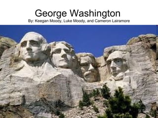 George Washington
By: Keegan Moody, Luke Moody, and Cameron Lairamore
 