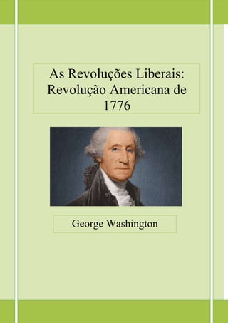 As Revoluções Liberais:
Revolução Americana de
1776
George Washington
 
