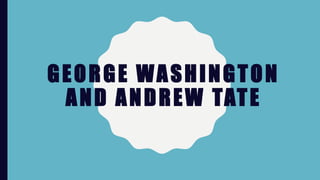 GEORGE WASHINGTON
AND ANDREW TATE
 