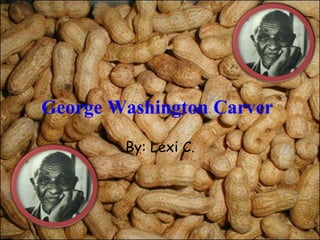 George Washington Carver By: Lexi C. 