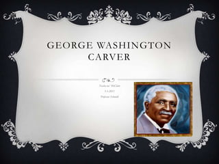 George Washington carver Nasha-na’ McClain 5-5-2011 Professor Schmidt 
